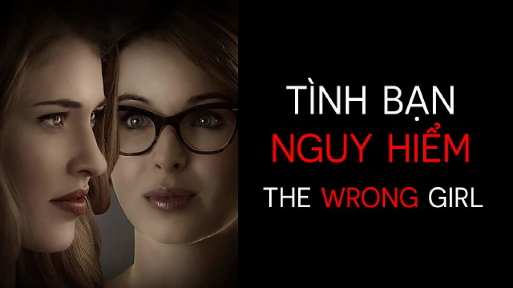 Tình Bạn Nguy Hiểm The Wrong Girl